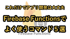 これだけでアプリ開発は問題ない!Firebase Functionsでよく使う便利なコマンド5選