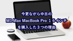 今更ながら中古のM1 Max Macbook pro 16インチに乗り換えた3つの理由