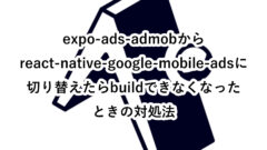 expo-ads-admobからreact-native-google-mobile-adsに切り替えたらbuildできなくなったときの対処法