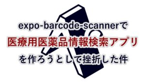expo-barcode-scanner を使って医療用医薬品情報検索アプリを作ろうとして挫折した件
